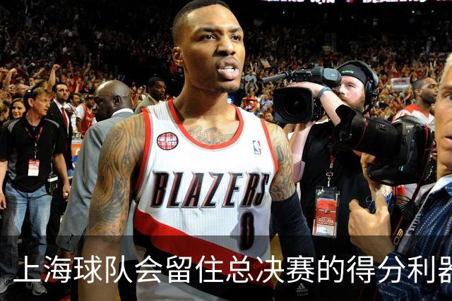上海球队会留住总决赛的得分利器吗？张镇麟向管理层发出明确信号